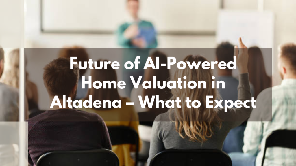 Future of AI-Powered Home Valuation in Altadena – What to Expect
