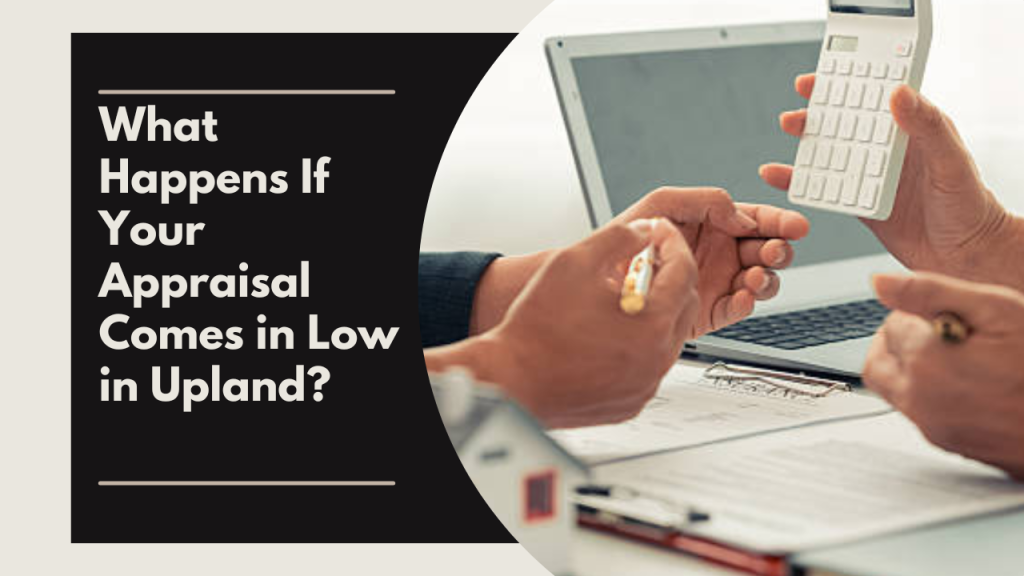 What Happens If Your Appraisal Comes in Low in Upland?