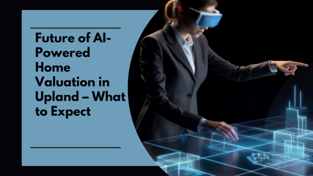 Future of AI-Powered Home Valuation in Upland – What to Expect