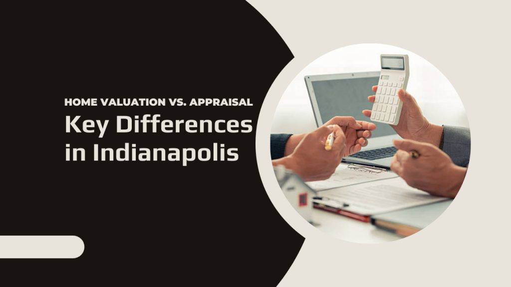 Home Valuation vs. Appraisal – Key Differences in Indianapolis