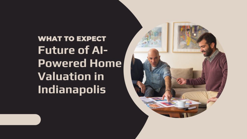 Future of AI-Powered Home Valuation in Indianapolis – What to Expect