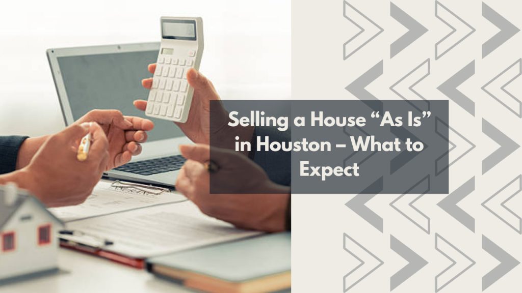 Selling a House “As Is” in Houston – What to Expect