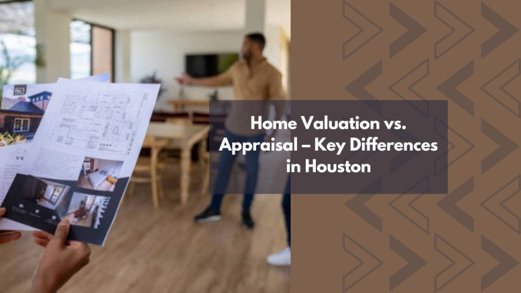 Home Valuation vs. Appraisal – Key Differences in Houston