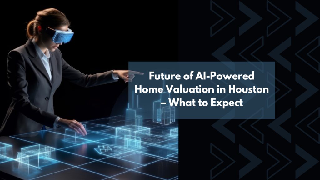 Future of AI-Powered Home Valuation in Houston – What to Expect