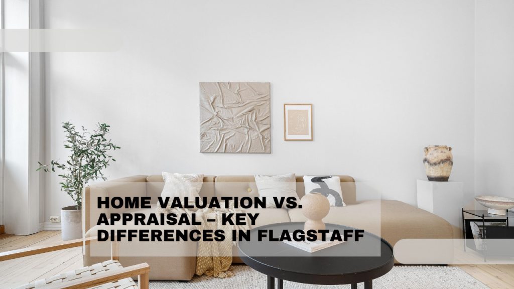 Home Valuation vs. Appraisal – Key Differences in Flagstaff