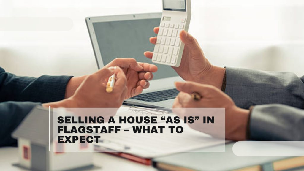Selling a House “As Is” in Flagstaff – What to Expect