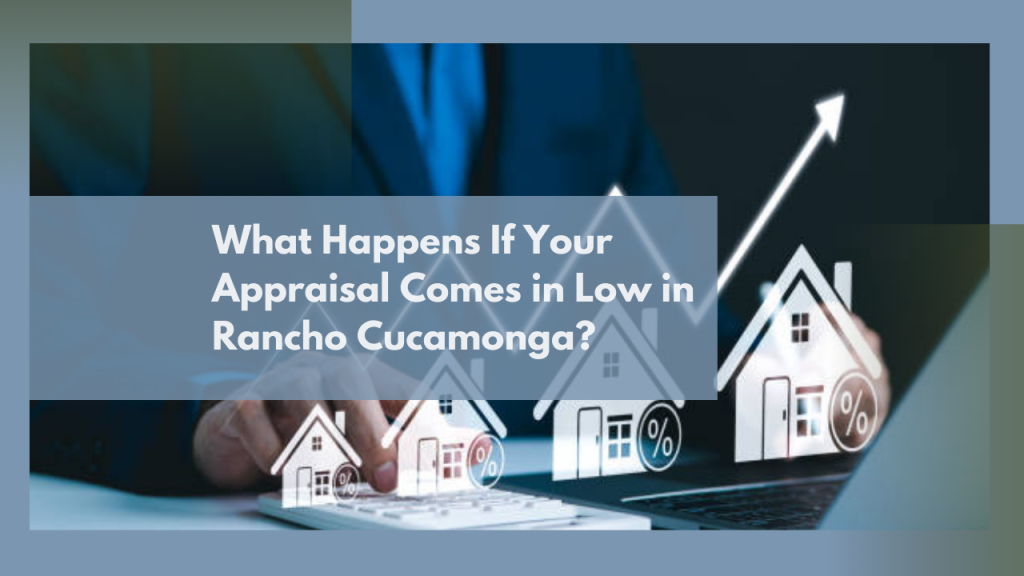 What Happens If Your Appraisal Comes in Low in Rancho Cucamonga?
