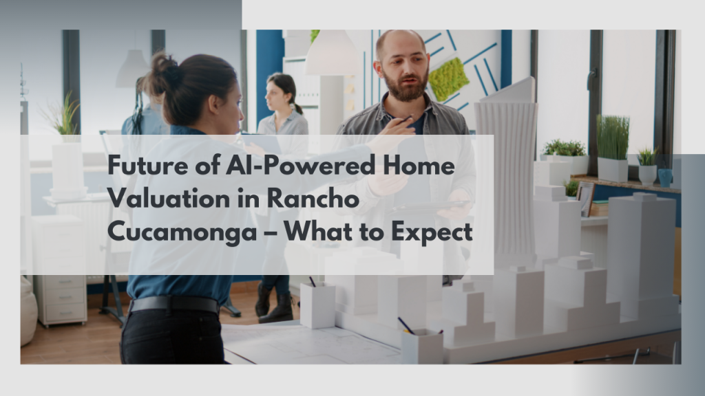 Future of AI-Powered Home Valuation in Rancho Cucamonga – What to Expect