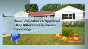 Home Valuation vs. Appraisal – Key Differences in Rancho Cucamonga