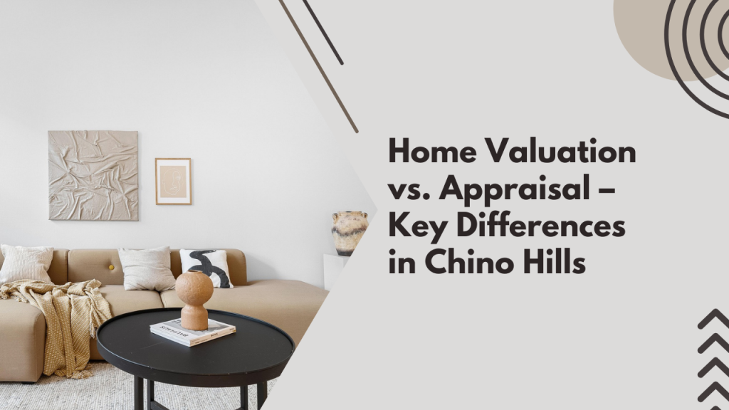 Home Valuation vs. Appraisal – Key Differences in Chino Hills