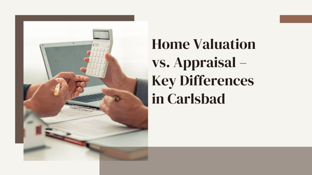 Home Valuation vs. Appraisal – Key Differences in Carlsbad