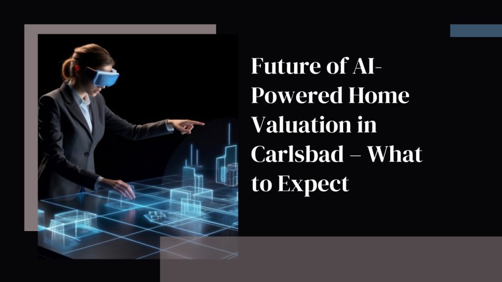 Future of AI-Powered Home Valuation in Carlsbad – What to Expect