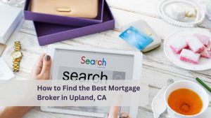 How to Find the Best Mortgage Broker in Upland, CA