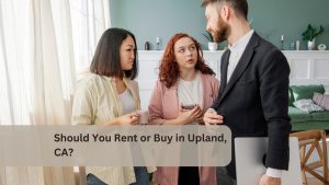 Should You Rent or Buy in Upland, CA?