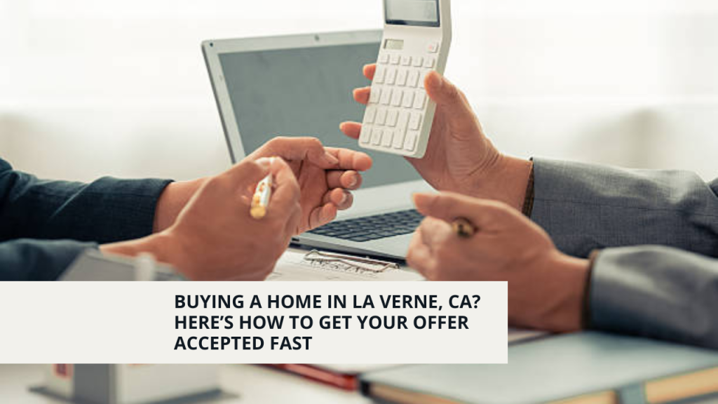 Buying a Home in La Verne, CA? Here’s How to Get Your Offer Accepted Fast