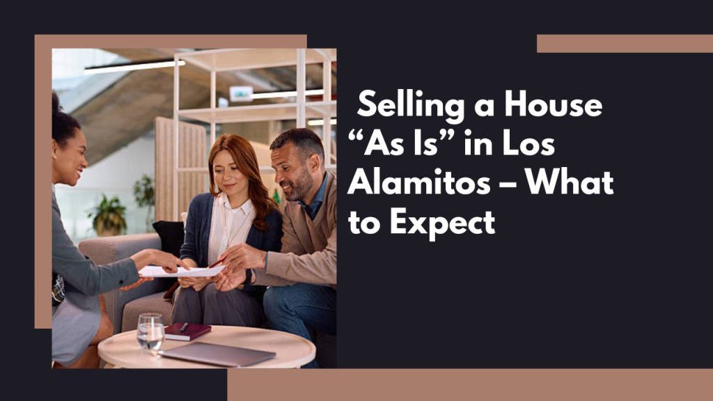 Selling a House “As Is” in Los Alamitos – What to Expect