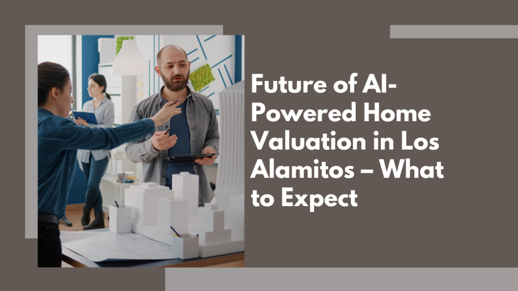 Future of AI-Powered Home Valuation in Los Alamitos – What to Expect