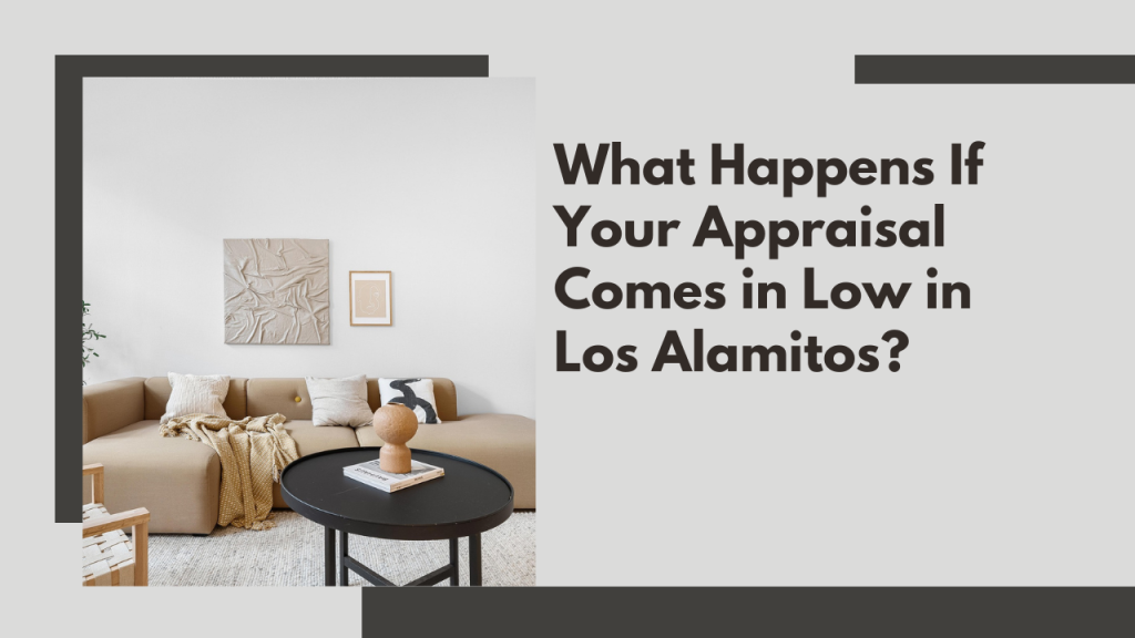 What Happens If Your Appraisal Comes in Low in Los Alamitos?