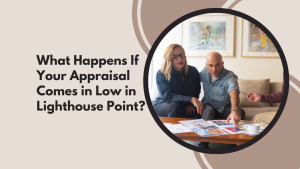 What Happens If Your Appraisal Comes in Low in Lighthouse Point?