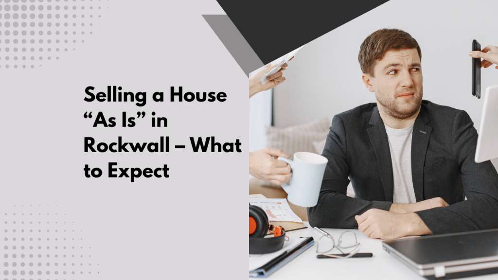 Selling a House “As Is” in Rockwall – What to Expect