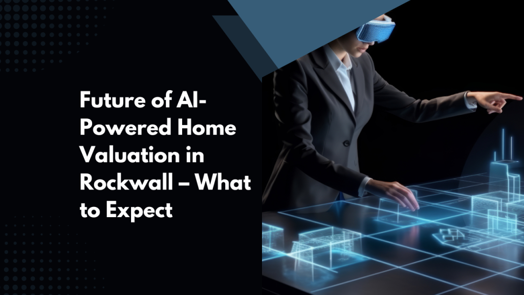 Future of AI-Powered Home Valuation in Rockwall – What to Expect
