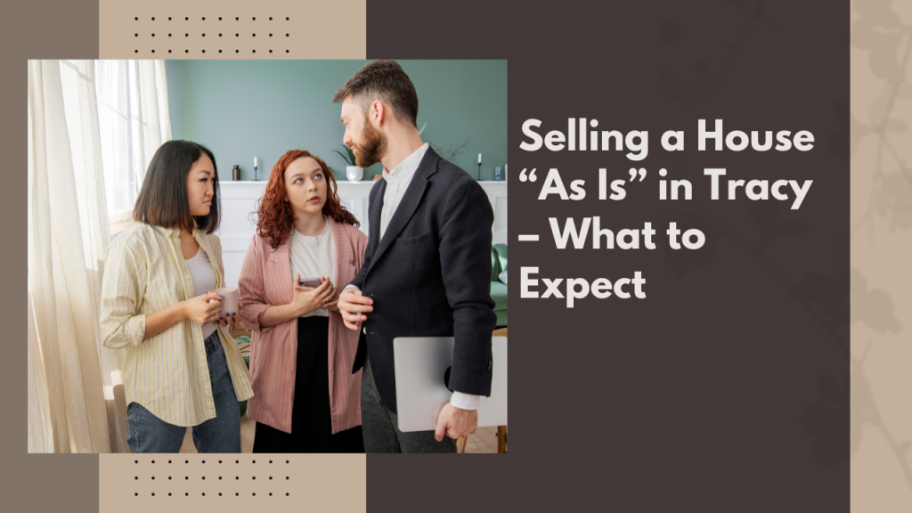 Selling a House “As Is” in Tracy – What to Expect
