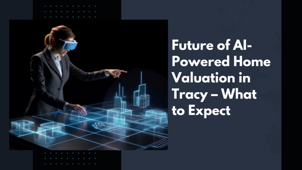 Future of AI-Powered Home Valuation in Tracy – What to Expect