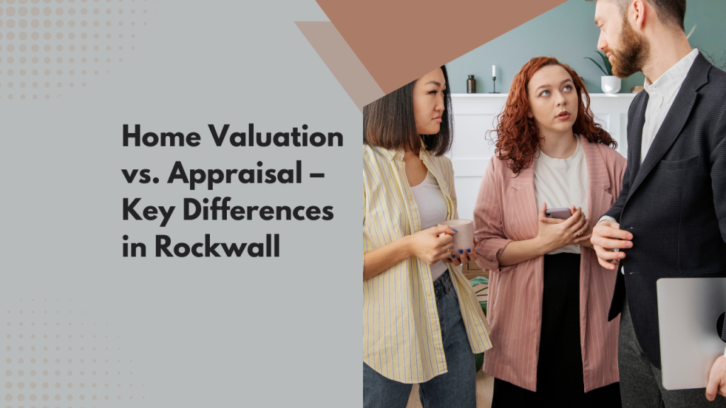 Home Valuation vs. Appraisal – Key Differences in Rockwall
