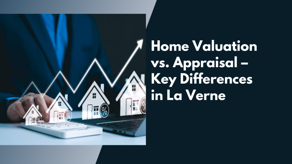 Home Valuation vs. Appraisal – Key Differences in La Verne