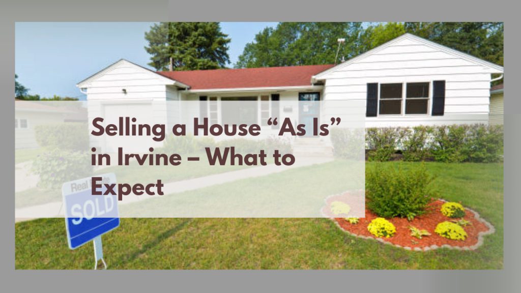 Selling a House “As Is” in Irvine – What to Expect