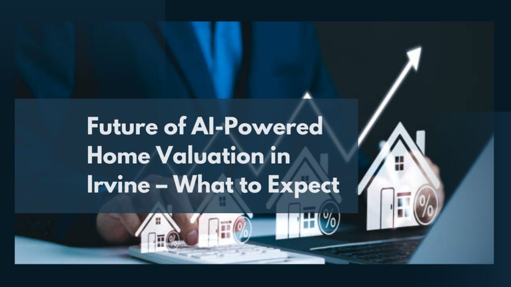Future of AI-Powered Home Valuation in Irvine – What to Expect