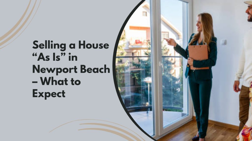 Selling a House “As Is” in Newport Beach – What to Expect