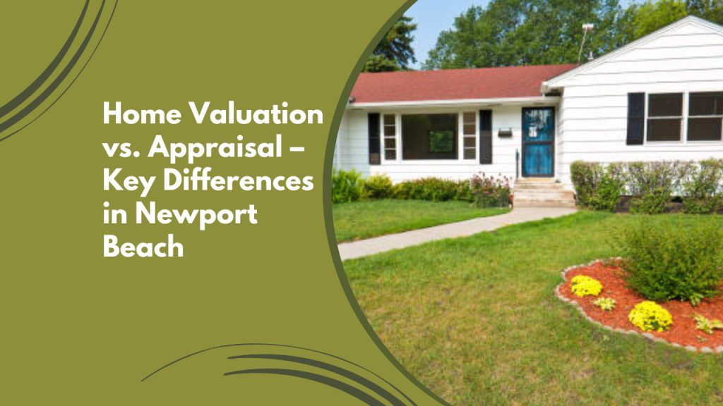 Home Valuation vs. Appraisal – Key Differences in Newport Beach