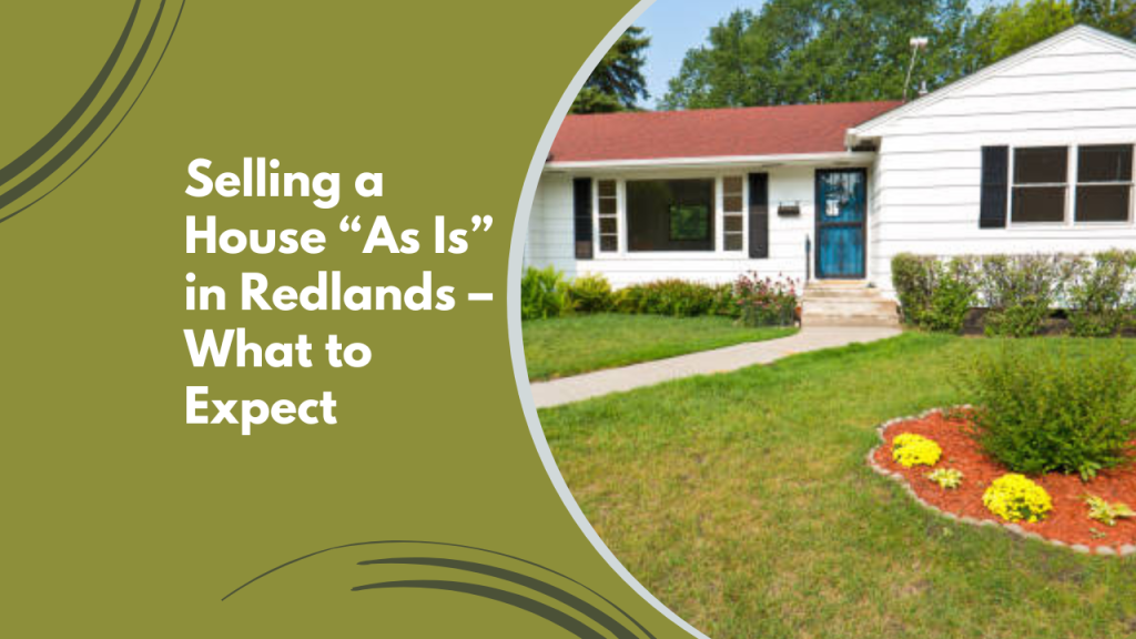 Selling a House “As Is” in Redlands – What to Expect