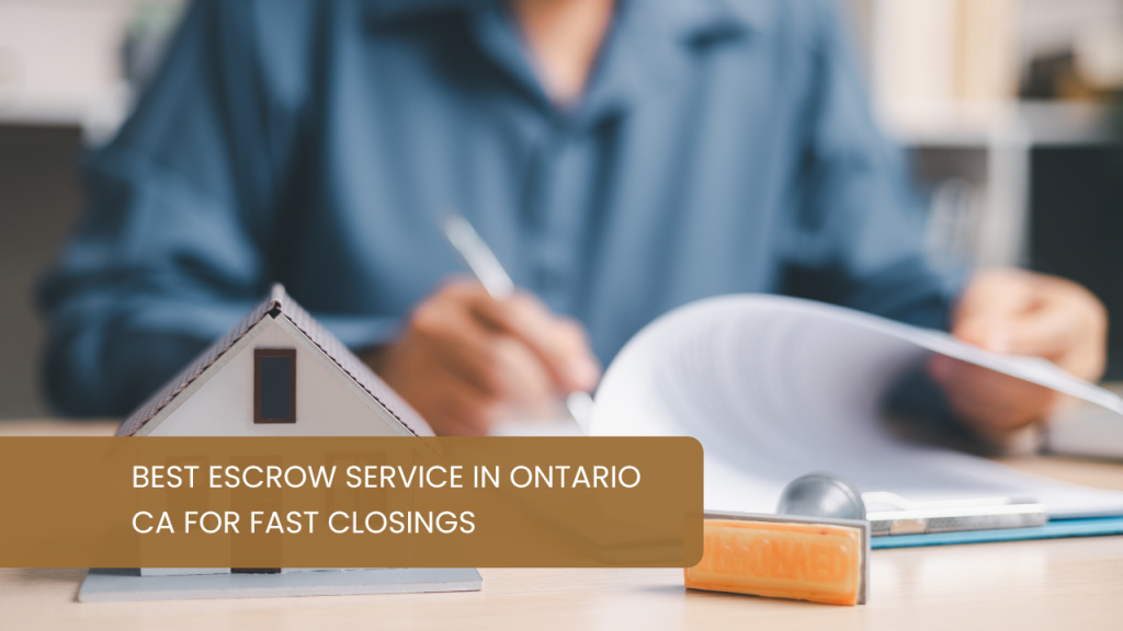 Best Escrow Service in Ontario CA for Fast Closings