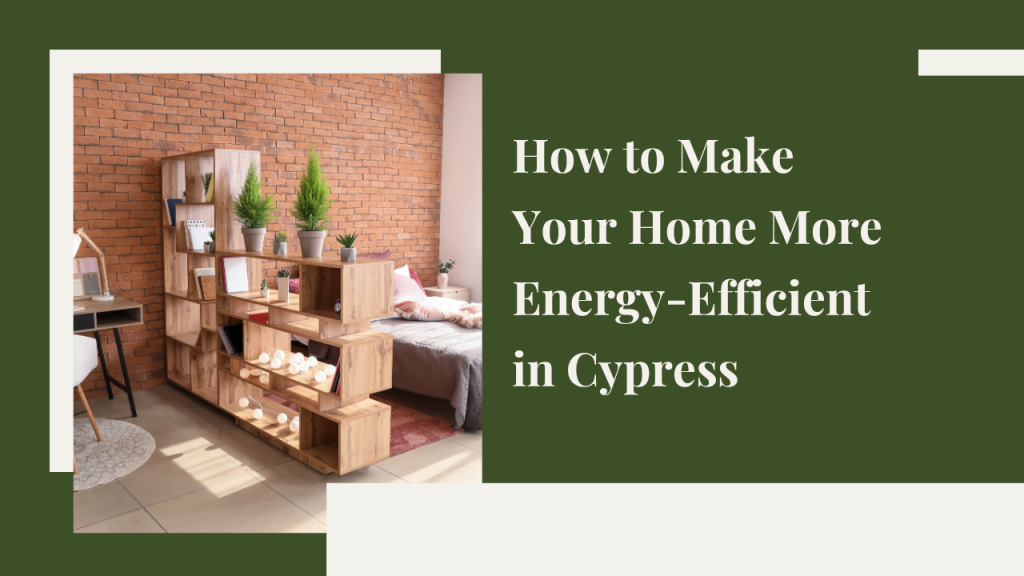 How to Make Your Home More Energy-Efficient in Cypress