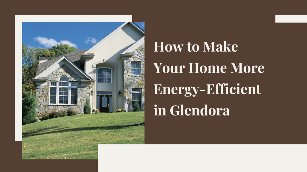 How to Make Your Home More Energy-Efficient in Glendora