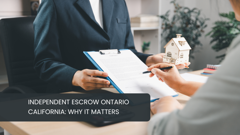 Independent Escrow Ontario California Why It Matters