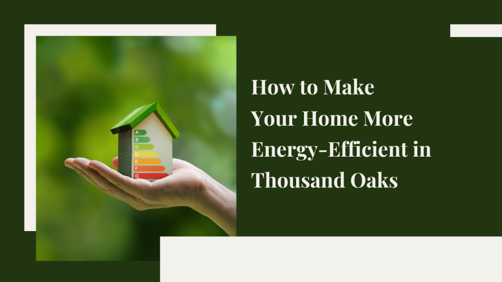 How to Make Your Home More Energy-Efficient in Thousand Oaks