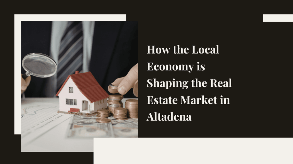 How the Local Economy Shapes Altadena Real Estate