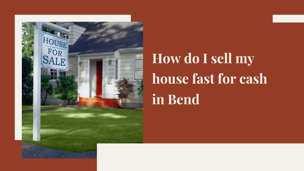 How do I sell my house fast for cash in Bend, OR?