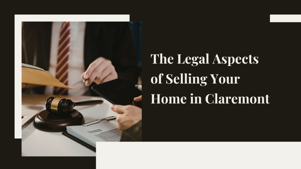 The Legal Aspects of Selling Your Home in Claremont: What You Need to Know