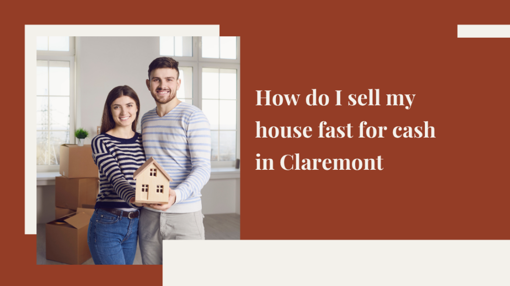 How do I sell my house fast for cash in Claremont, CA?