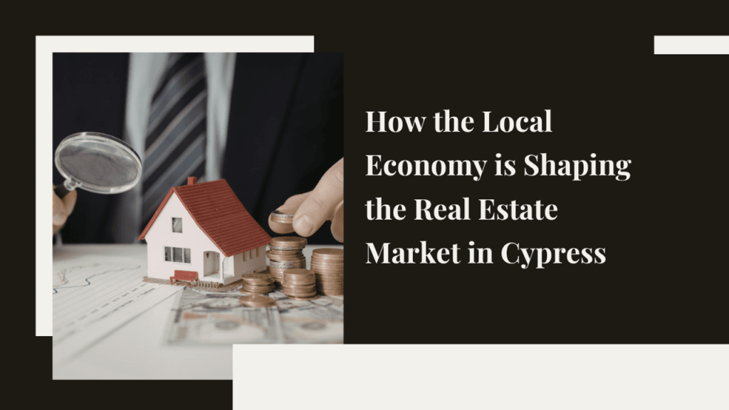 How the Local Economy Shapes Cypress Real Estate