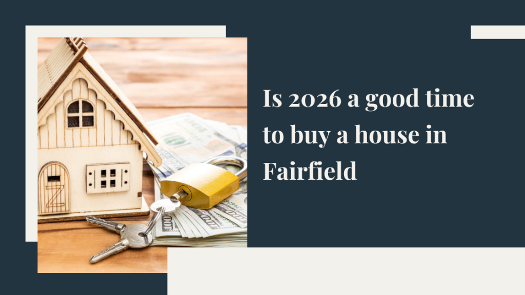 Is 2026 a good time to buy a house in Fairfield?
