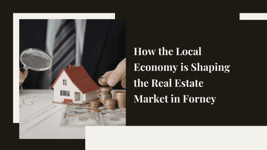 How the Local Economy Shapes Real Estate in Forney