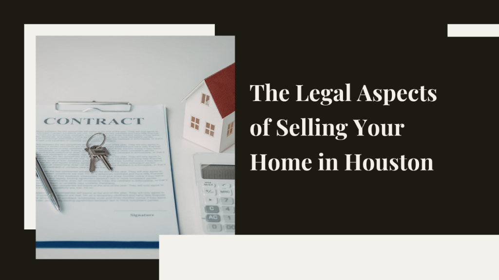 The Legal Aspects of Selling Your Home in Houston: What You Need to Know