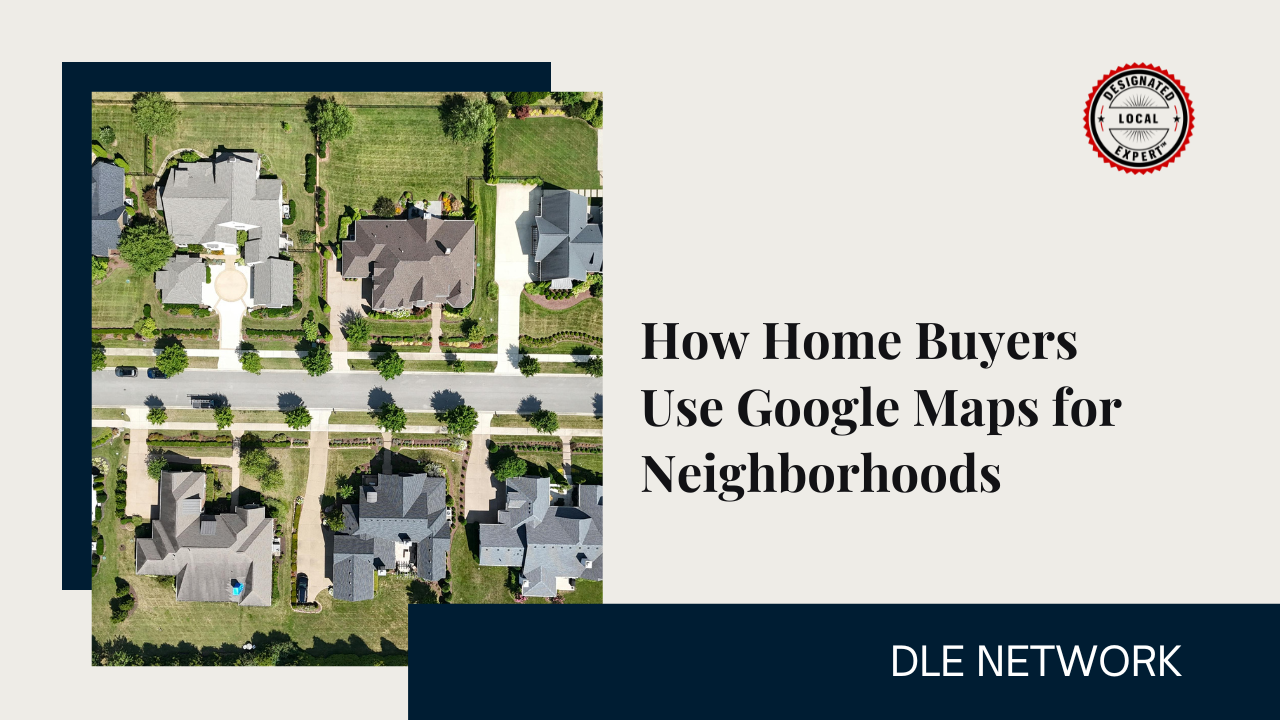How Home Buyers Use Google Maps for Neighborhoods