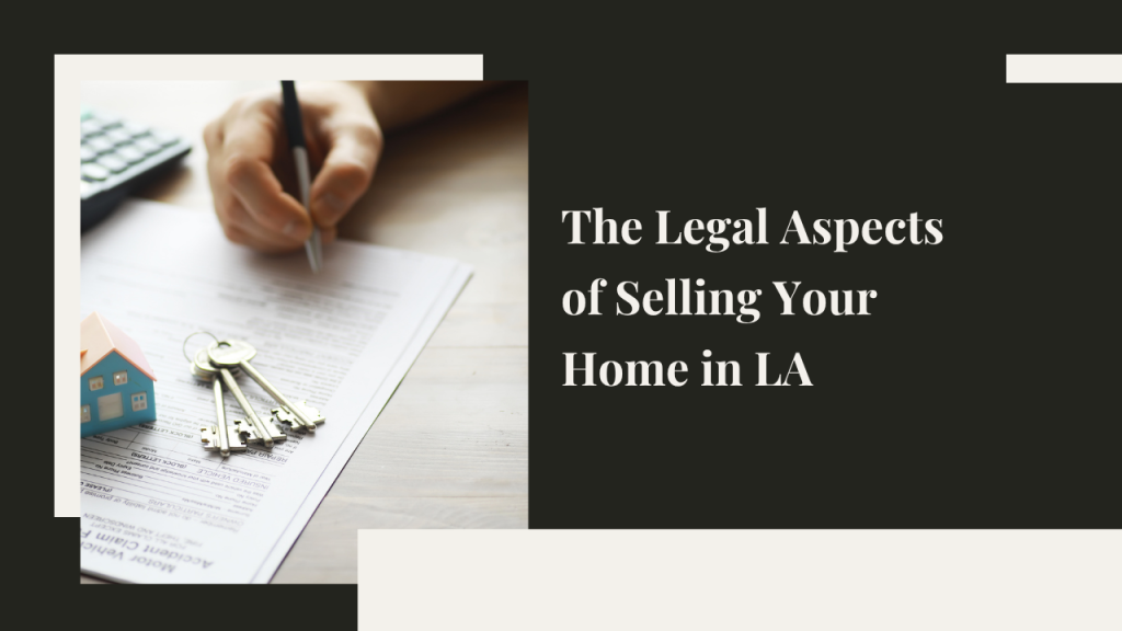 The Legal Aspects of Selling Your Home in Los Angeles: What You Need to Know