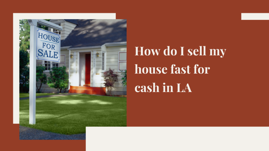 How do I sell my house fast for cash in Los Angeles, CA?